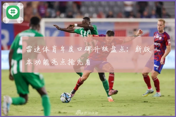 雷速体育年度口碑升级盘点：新版本功能亮点抢先看