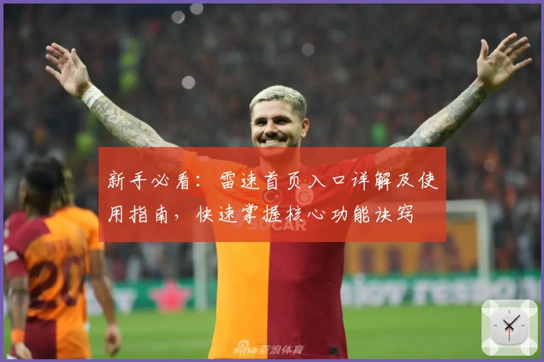 新手必看：雷速首页入口详解及使用指南，快速掌握核心功能诀窍