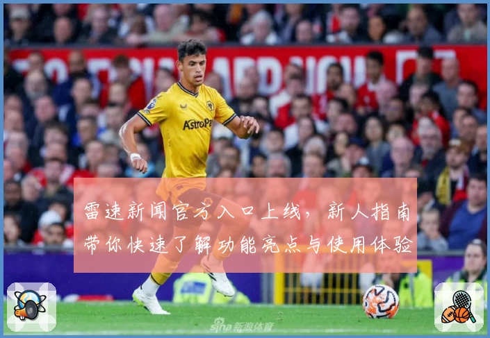 雷速新闻官方入口上线，新人指南带你快速了解功能亮点与使用体验