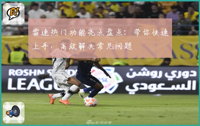 雷速热门功能亮点盘点：带你快速上手，高效解决常见问题