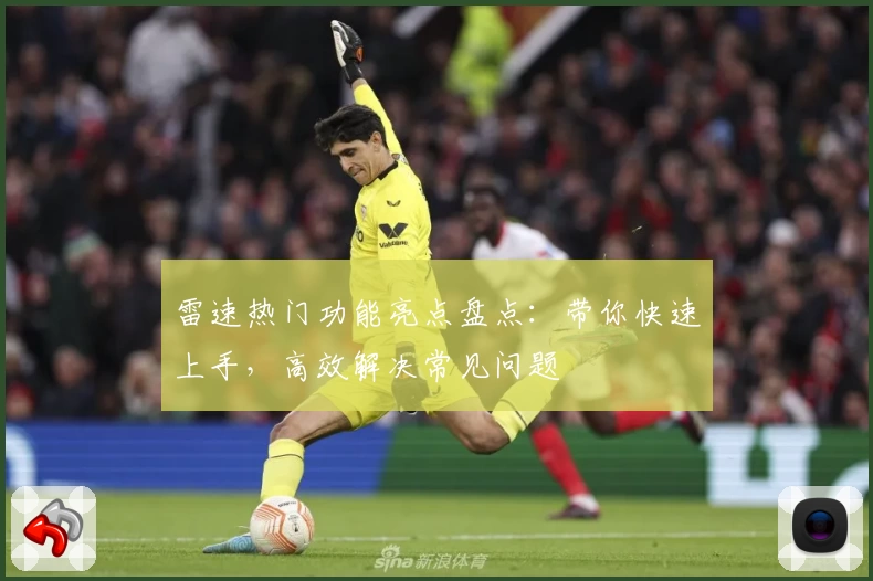 雷速热门功能亮点盘点：带你快速上手，高效解决常见问题