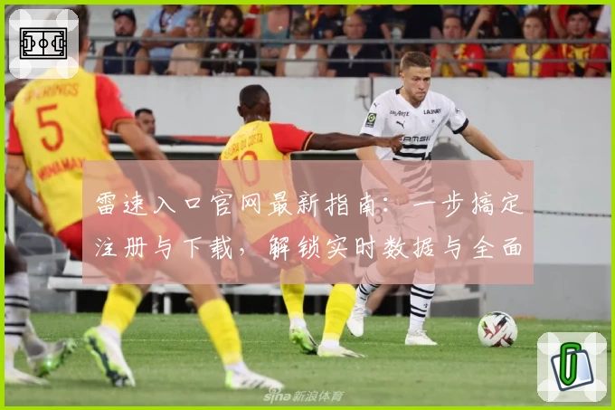 雷速入口官网最新指南：一步搞定注册与下载，解锁实时数据与全面赛事功能体验
