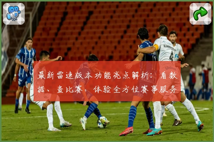 最新雷速版本功能亮点解析：看数据、查比赛，体验全方位赛事服务新升级