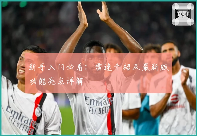 新手入门必看：雷速介绍及最新版功能亮点详解