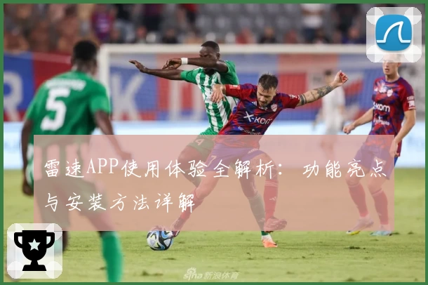 雷速APP使用体验全解析：功能亮点与安装方法详解