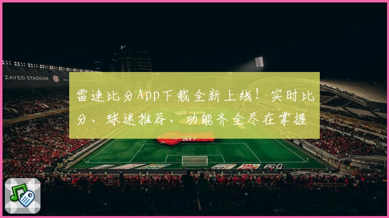 雷速比分App下载全新上线！实时比分、球迷推荐、功能齐全尽在掌握
