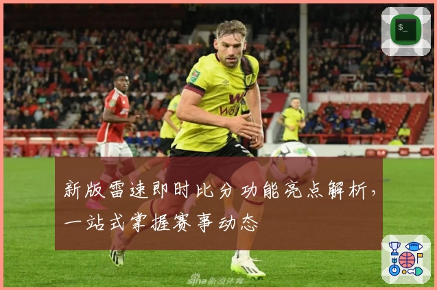 新版雷速即时比分功能亮点解析，一站式掌握赛事动态