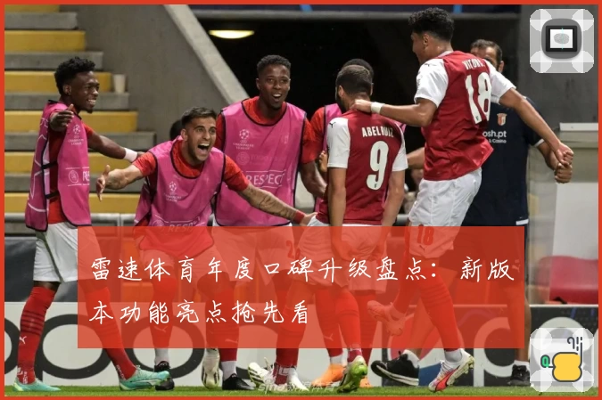雷速体育年度口碑升级盘点：新版本功能亮点抢先看