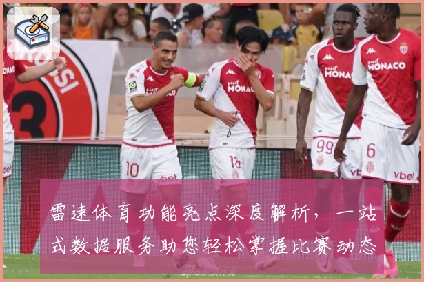 雷速体育功能亮点深度解析，一站式数据服务助您轻松掌握比赛动态