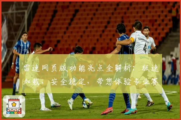 雷速网页版功能亮点全解析：极速加载、安全稳定，带您体验专业赛事数据