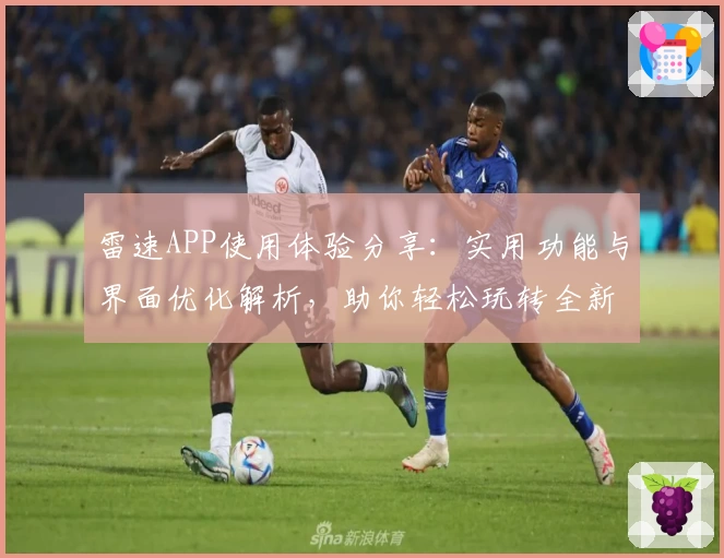 雷速APP使用体验分享:实用功能与界面优化解析,助你轻松玩转全新版本
