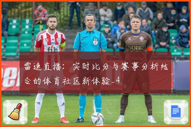 雷速直播：实时比分与赛事分析结合的体育社区新体验_4