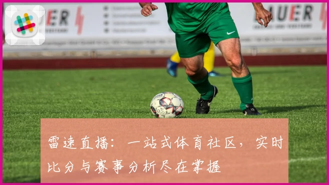 雷速直播：一站式体育社区，实时比分与赛事分析尽在掌握