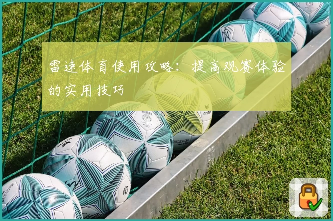 雷速体育使用攻略：提高观赛体验的实用技巧