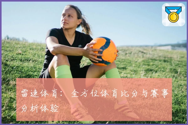 雷速体育:全方位体育比分与赛事分析体验