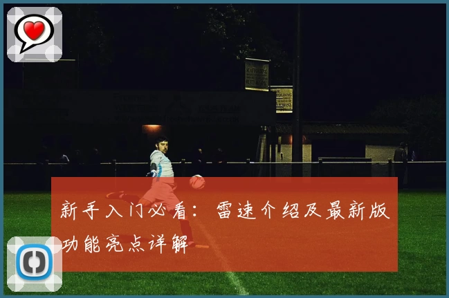 新手入门必看：雷速介绍及最新版功能亮点详解